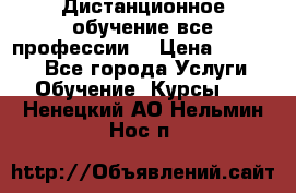 Дистанционное обучение все профессии  › Цена ­ 10 000 - Все города Услуги » Обучение. Курсы   . Ненецкий АО,Нельмин Нос п.